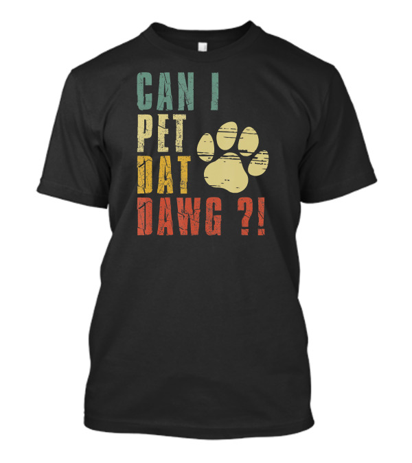 CAN I PET DAT DAWG ? T-Shirt