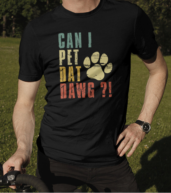 CAN I PET DAT DAWG ? T-Shirt