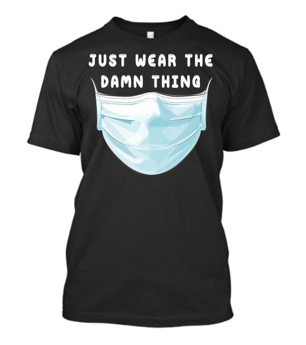 Just Wear The Damn Thing Mask T-Shirt