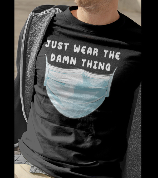 Just Wear The Damn Thing Mask T-Shirt