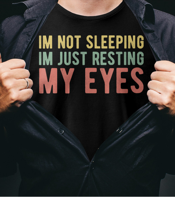 I'm Not Sleeping I'm Just Resting My Eyes Funny Mens Dad T-Shirt