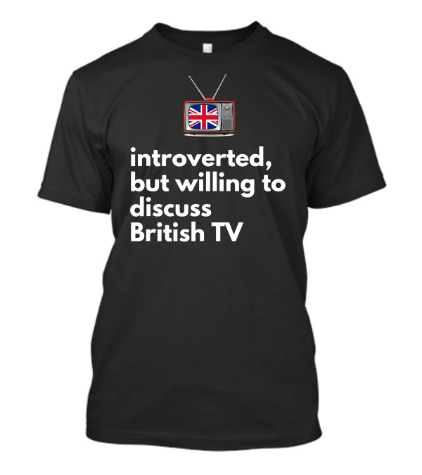 Introverted But Willing To Discuss British TV With Union Jack Television T-Shirt