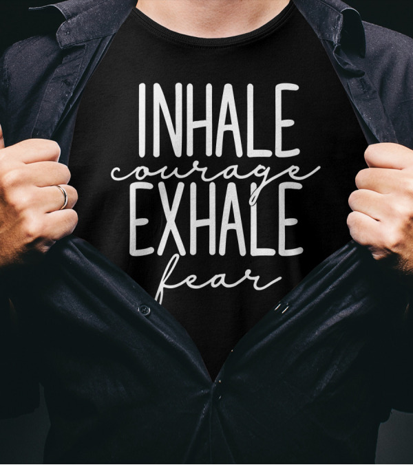 Inhale Courage Exhale Fear Inspirational Motivational T-Shirt