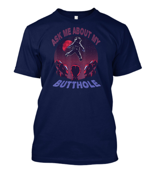 Ask Me About My Butthole Astronaut UFO Extraterrestrial Encounter T-Shirt