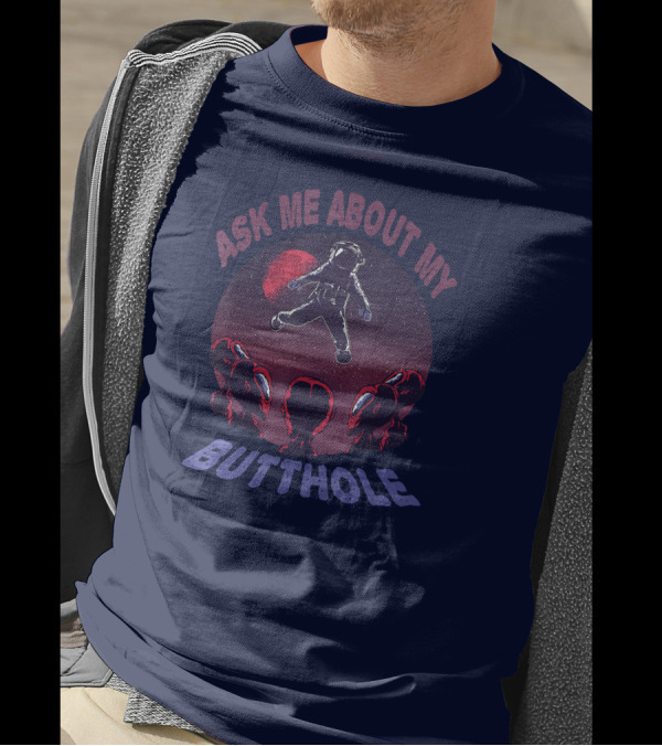 Ask Me About My Butthole Astronaut UFO Extraterrestrial Encounter T-Shirt
