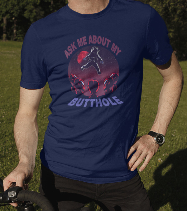 Ask Me About My Butthole Astronaut UFO Extraterrestrial Encounter T-Shirt