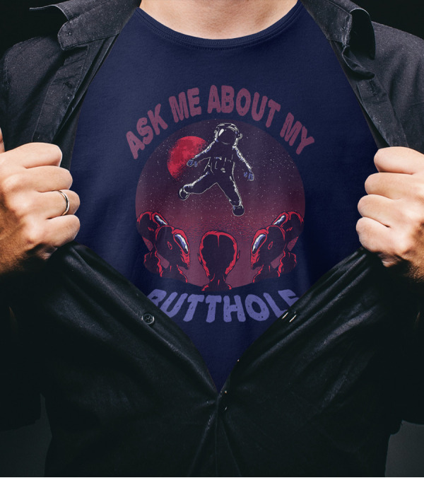 Ask Me About My Butthole Astronaut UFO Extraterrestrial Encounter T-Shirt