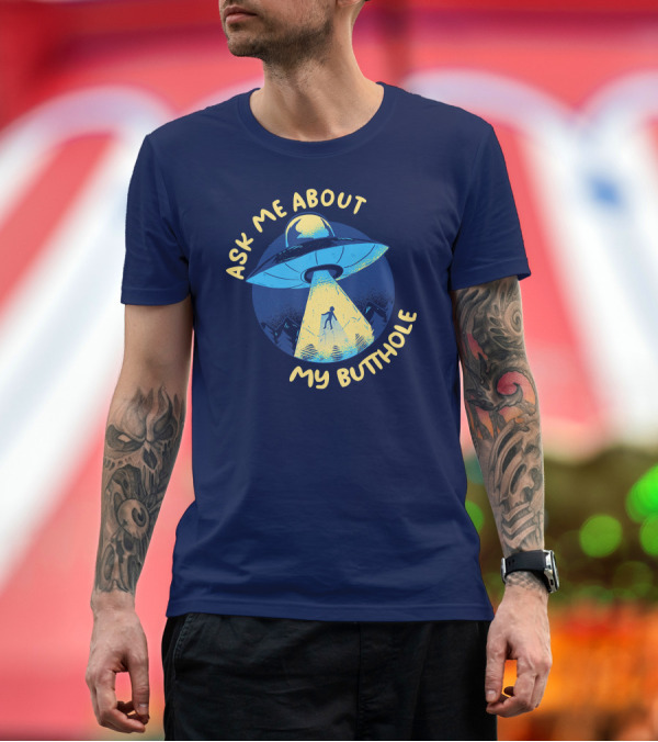 Premium T-Shirt: Ask Me About My Butthole UFO Alien Abduction T-Shirt Ask Me About My Butthole UFO Alien Abduction T-Shirt