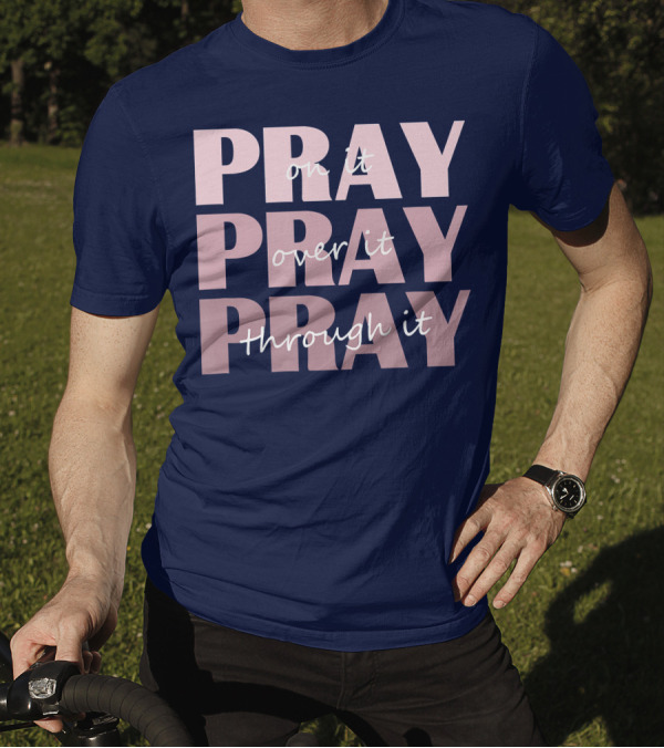 Pray On It Pray Over It Pray Through It Christian Inspiration T-Shirt