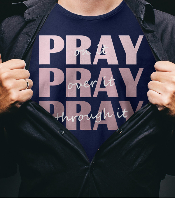 Pray On It Pray Over It Pray Through It Christian Inspiration T-Shirt