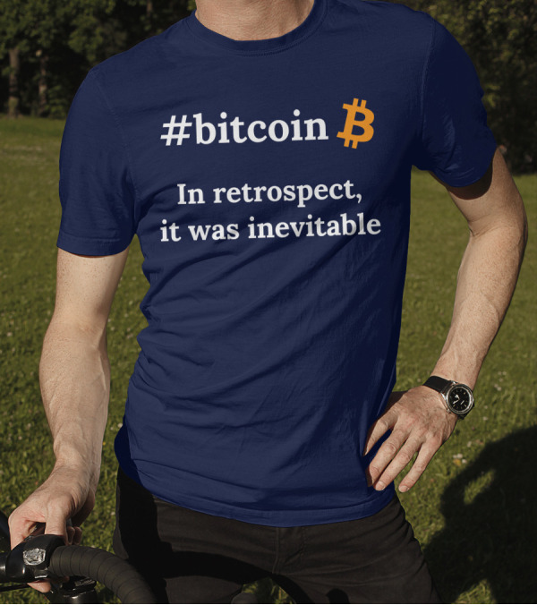 Bitcoin In Retrospect It Was Inevitable T-Shirt