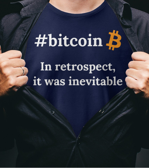 Bitcoin In Retrospect It Was Inevitable T-Shirt
