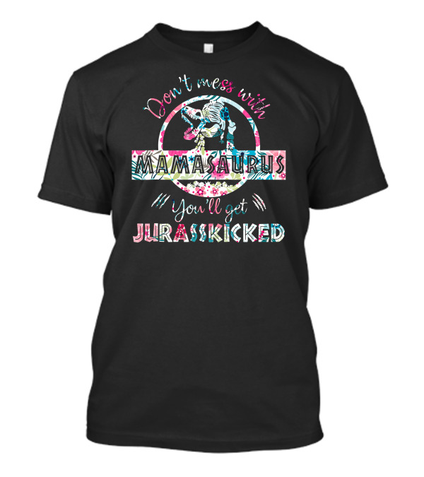Don't Mess With Mamasaurus You'll Get Jurasskicked Dinosaur Floral T-Shirt