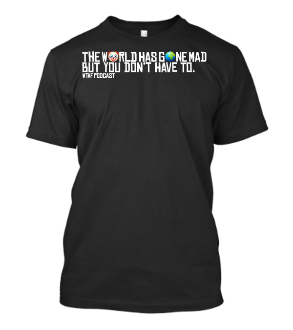 WTAF Podcast The World Has Gone Mad But You Don't Have To Clown And Globe Emojis T-Shirt