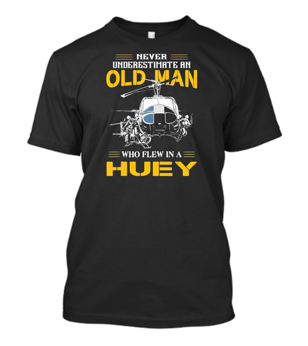 Never Underestimate An Old Man Who Flew In A Huey Helicopter T-Shirt