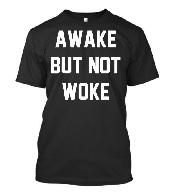 Awake But Not Woke Statement Typography T-Shirt