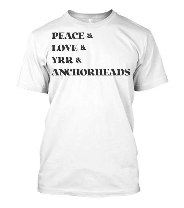 PEACE And LOVE And YRR And ANCHORHEADS T-Shirt
