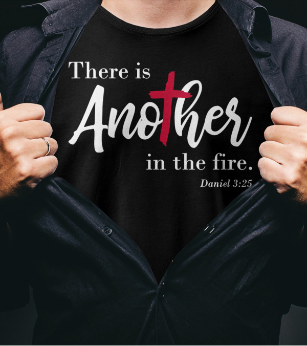 There Is Another In The Fire Daniel 3:25 Scripture Religious T-Shirt