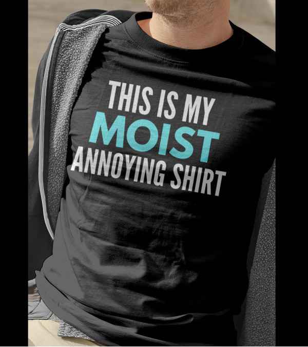 This Is My Moist Annoying T-Shirt