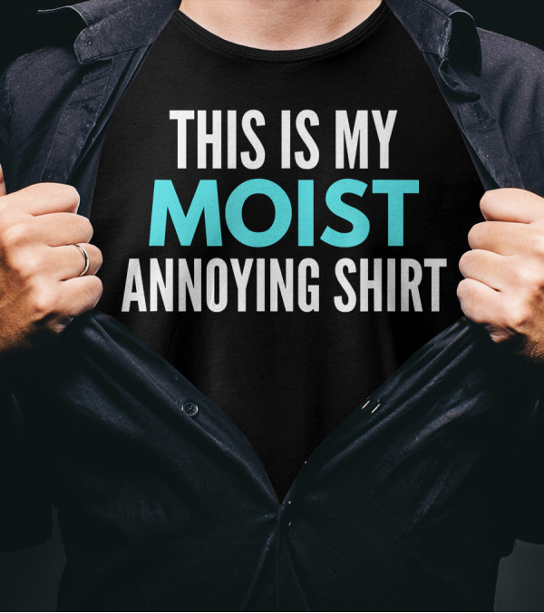 This Is My Moist Annoying T-Shirt