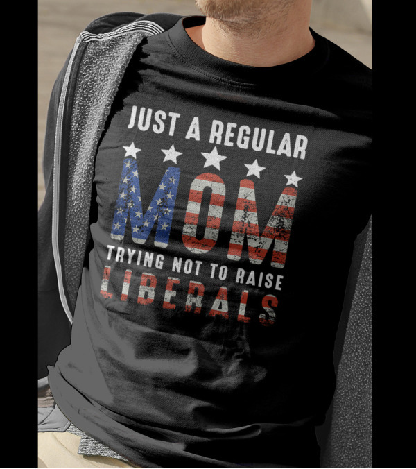 Just A Regular Mom Trying Not To Raise Liberals American Flag Stars Stripes T-Shirt