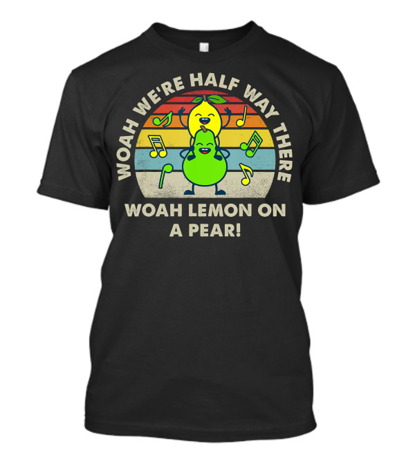 WOAH WE'RE HALF WAY THERE WOAH LEMON ON A PEAR MUSIC NOTE RAINBOW T-Shirt