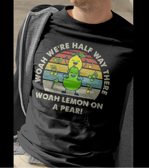 WOAH WE'RE HALF WAY THERE WOAH LEMON ON A PEAR MUSIC NOTE RAINBOW T-Shirt