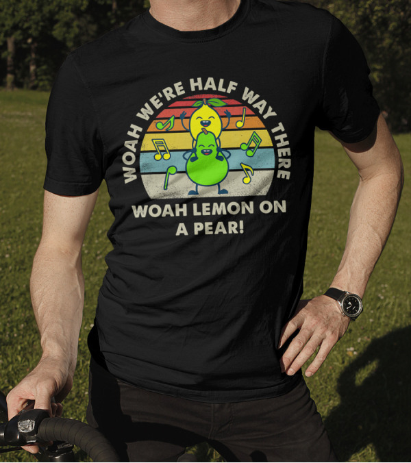 WOAH WE'RE HALF WAY THERE WOAH LEMON ON A PEAR MUSIC NOTE RAINBOW T-Shirt