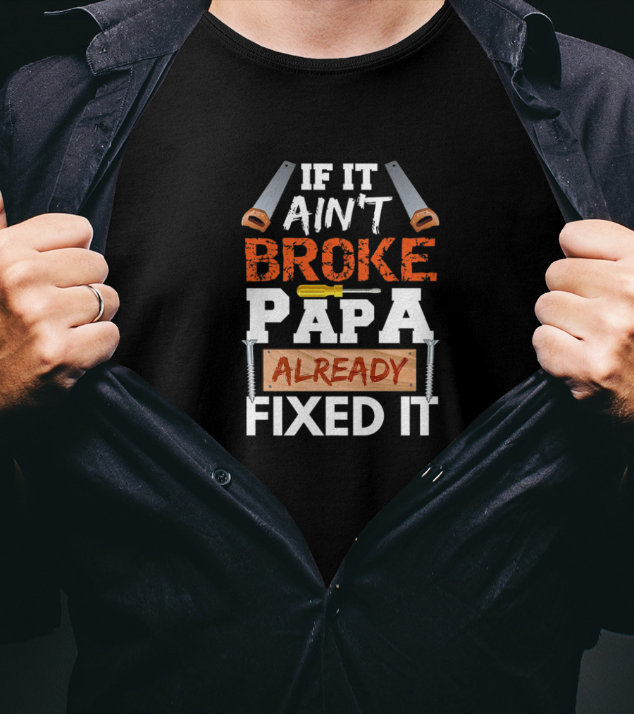 If It Ain't Broke Papa Already Fixed It Construction T-Shirt