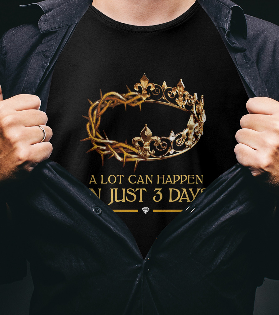 A Lot Can Happen In Just 3 Days Crown And Thorns T-Shirt