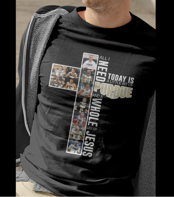 All I Need Today Is Purdue Basketball And Jesus T-Shirt