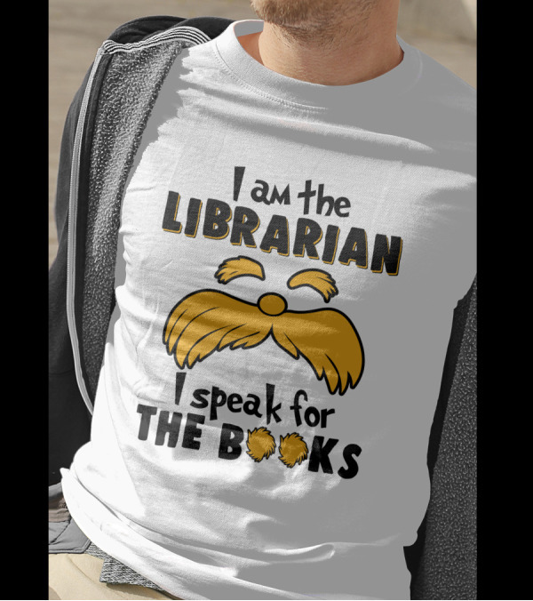 I Am The Librarian I Speak For The Books Lorax Inspired Moustache T-Shirt