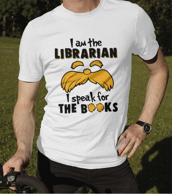 I Am The Librarian I Speak For The Books Lorax Inspired Moustache T-Shirt