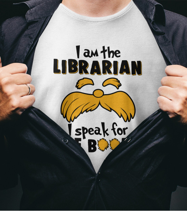 I Am The Librarian I Speak For The Books Lorax Inspired Moustache T-Shirt