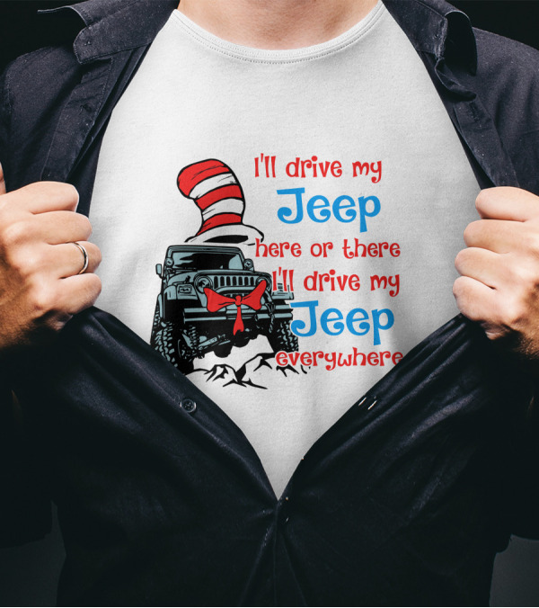 I'll Drive My Jeep Here Or There I'll Drive My Jeep Everywhere Cat In The Hat Inspired T-Shirt