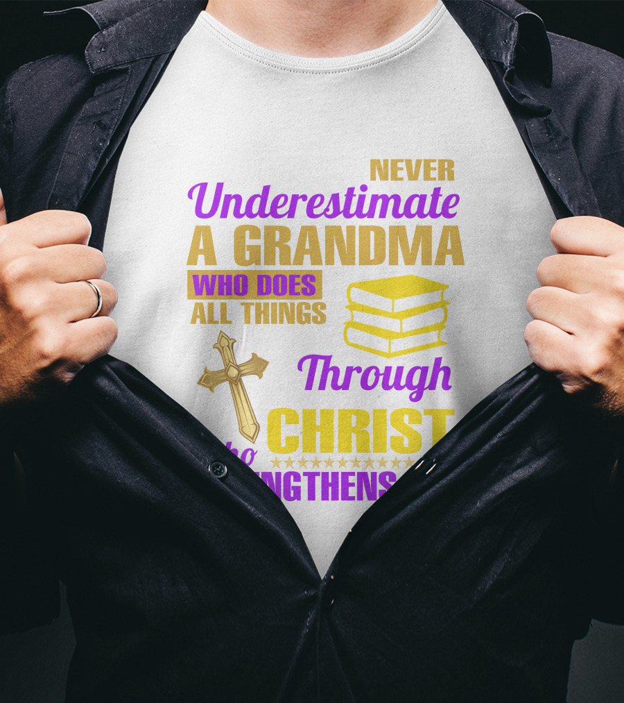 Never Underestimate A Grandma Who Does All Things Through Christ Who Strengthens Her Cross And Books T-Shirt