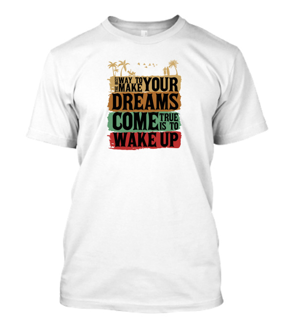 Make Your Dreams Come True Wake Up Palm Trees T-Shirt