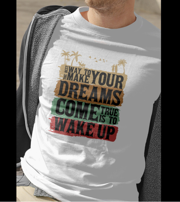 Make Your Dreams Come True Wake Up Palm Trees T-Shirt