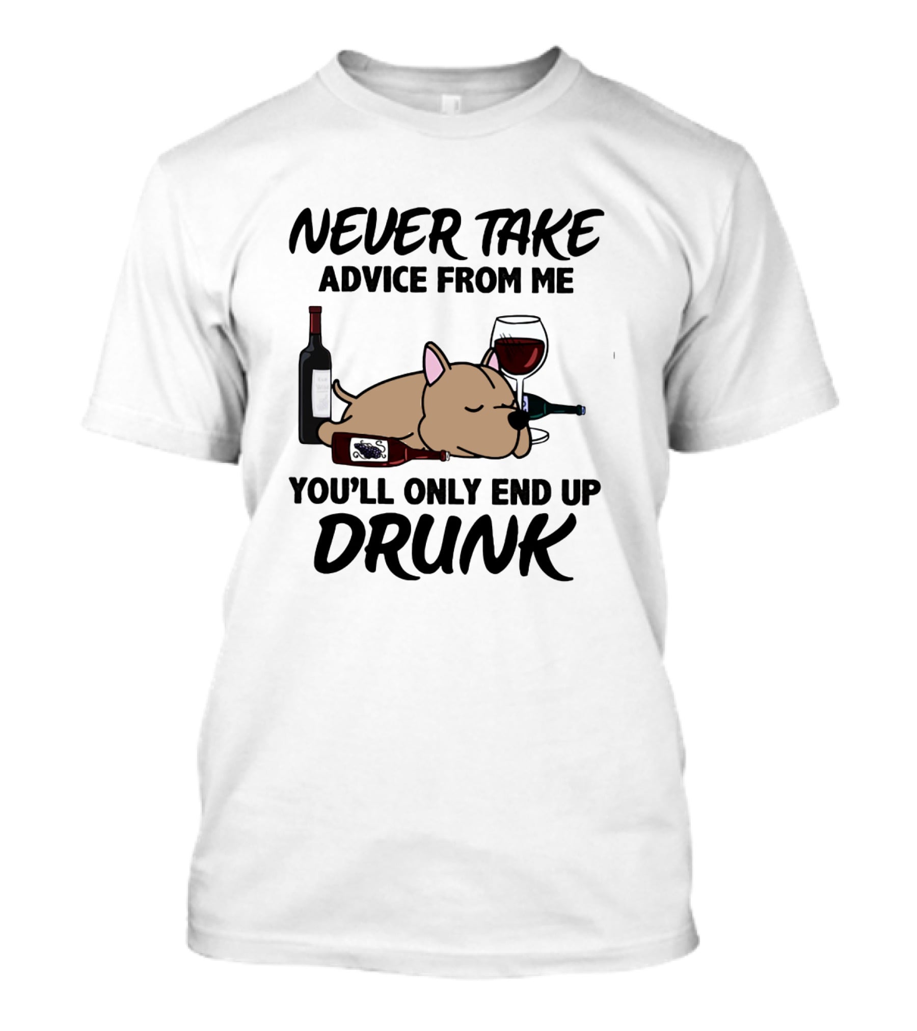 Never Take Advice From ME You'll Only End Up Drunk T-Shirt