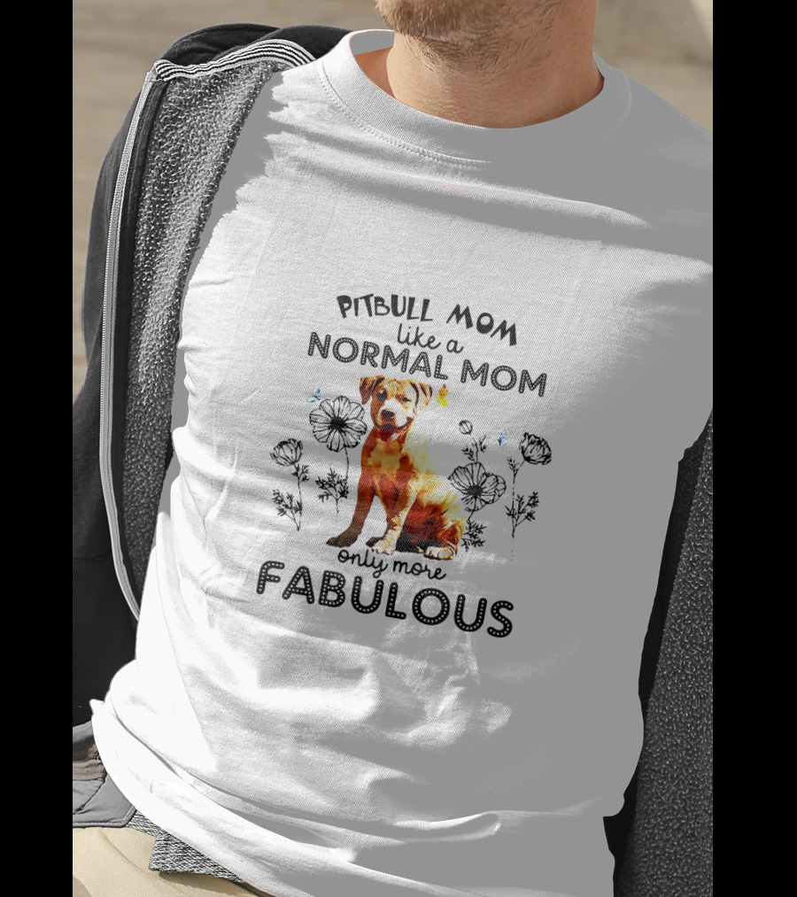 Pitbull Mom Like A Normal Mom Only More Fabulous T-Shirt