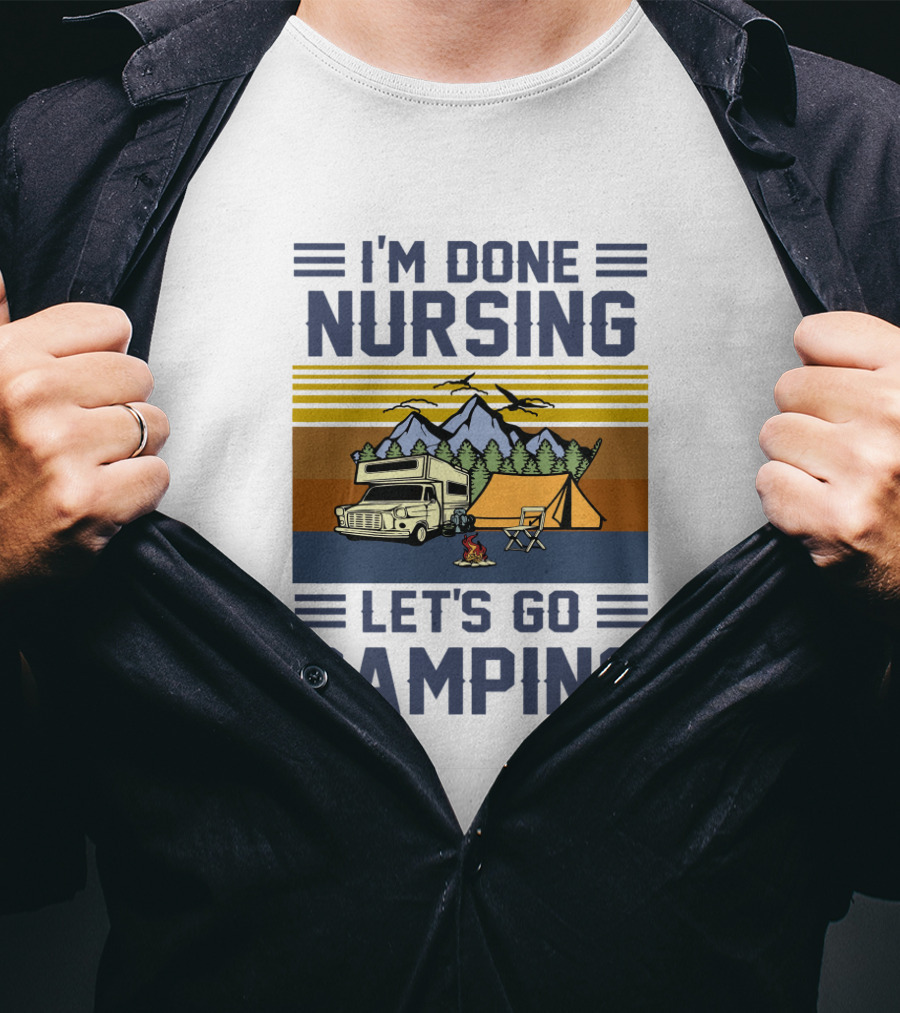 I'M Done Nursing I LET'S GO CAMPING RV Tent Mountains Forest Scene T-Shirt