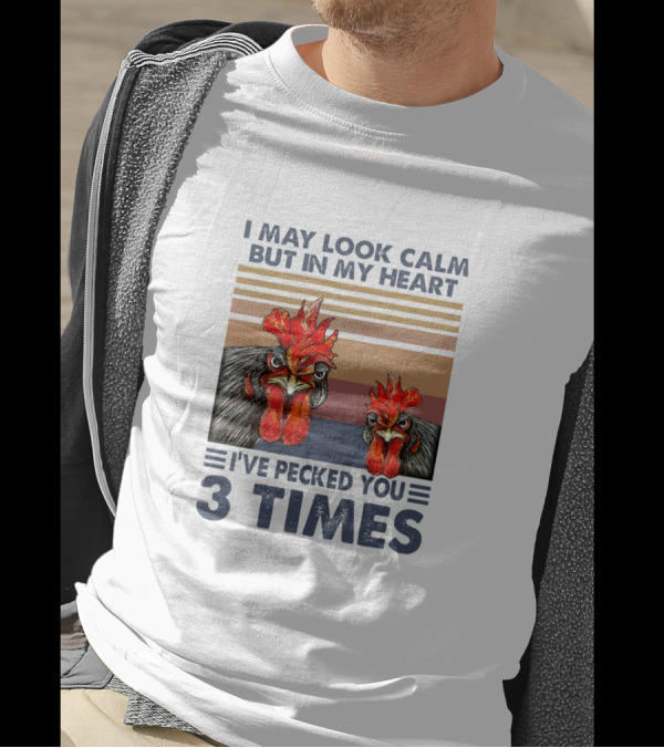 I May Look Calm But In My Heart I've Pecked You 3 Times Chicken Cartoon T-Shirt