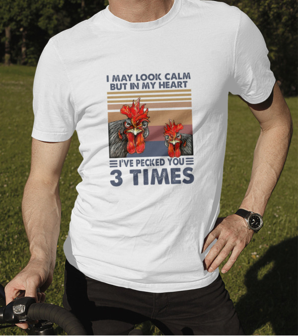 I May Look Calm But In My Heart I've Pecked You 3 Times Chicken Cartoon T-Shirt