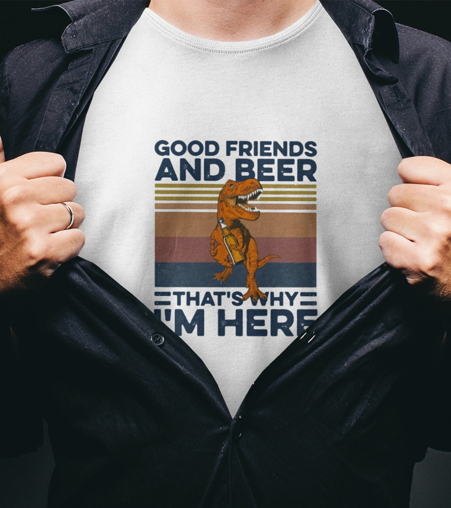 Good Friends And Beer That's Why I'm Here Dinosaur T-Shirt