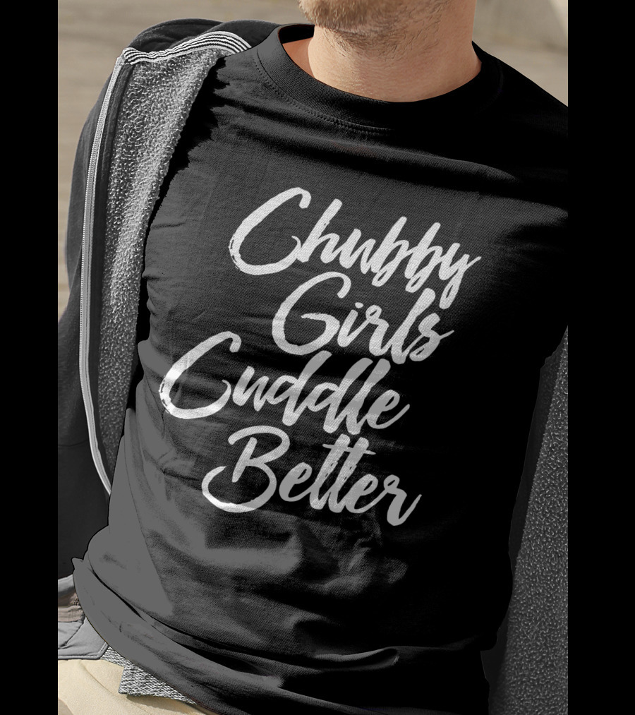 Chubby Girls Cuddle Better Plus Size Curvy Women T-Shirt