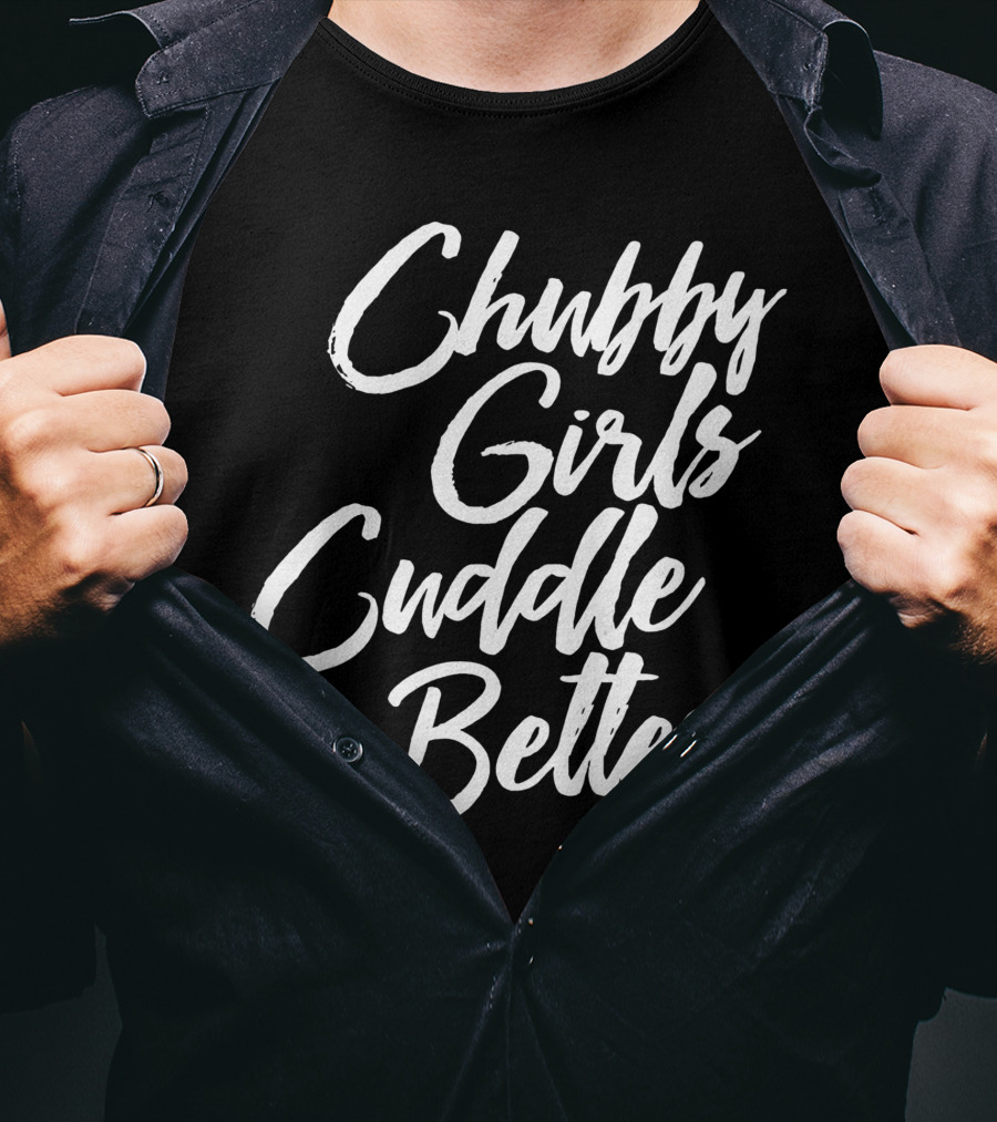Chubby Girls Cuddle Better Plus Size Curvy Women T-Shirt