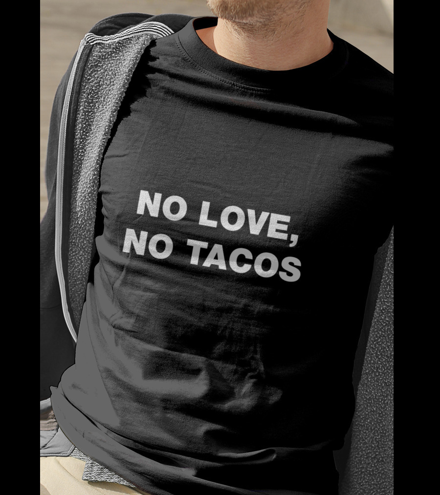 No Love No Tacos No Love No Tacos T-Shirt