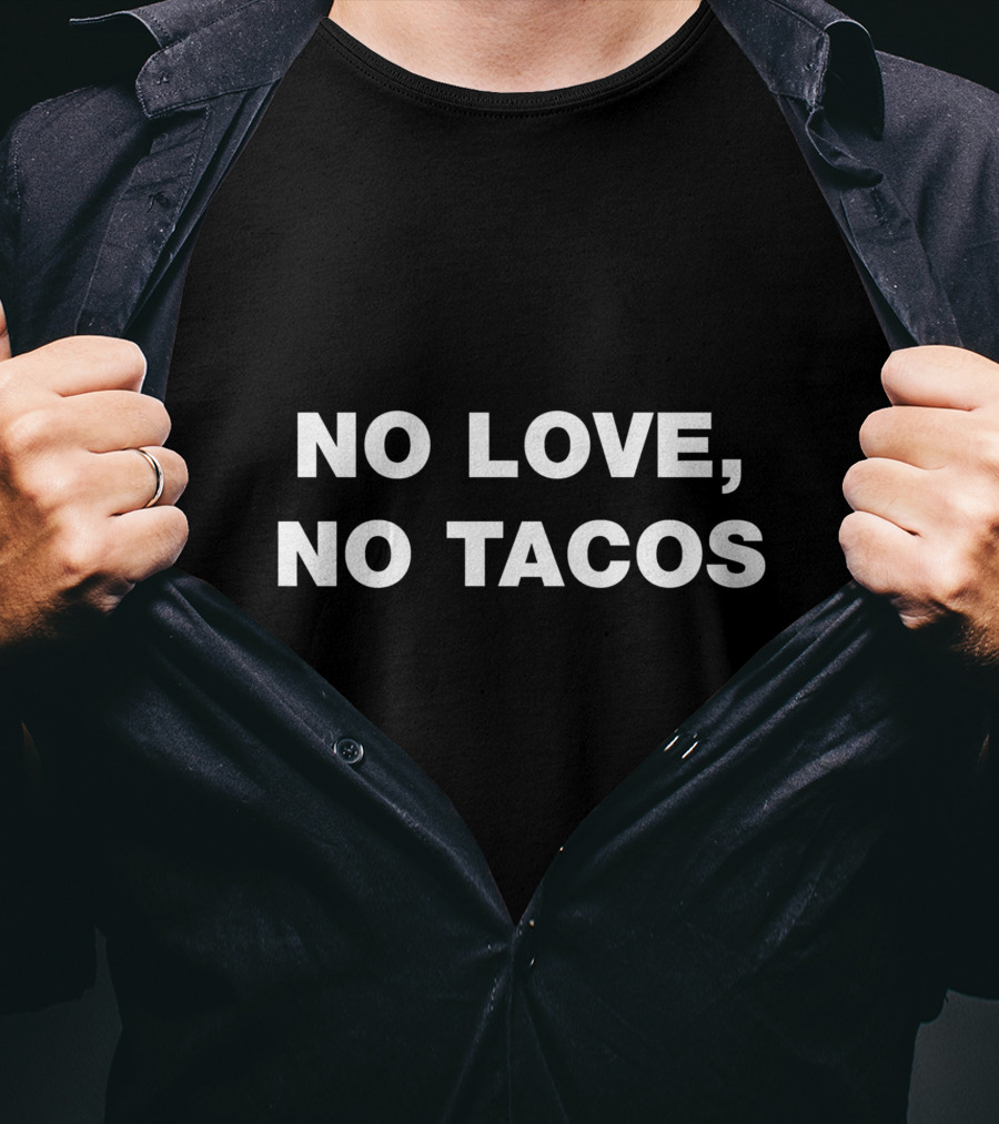 No Love No Tacos No Love No Tacos T-Shirt