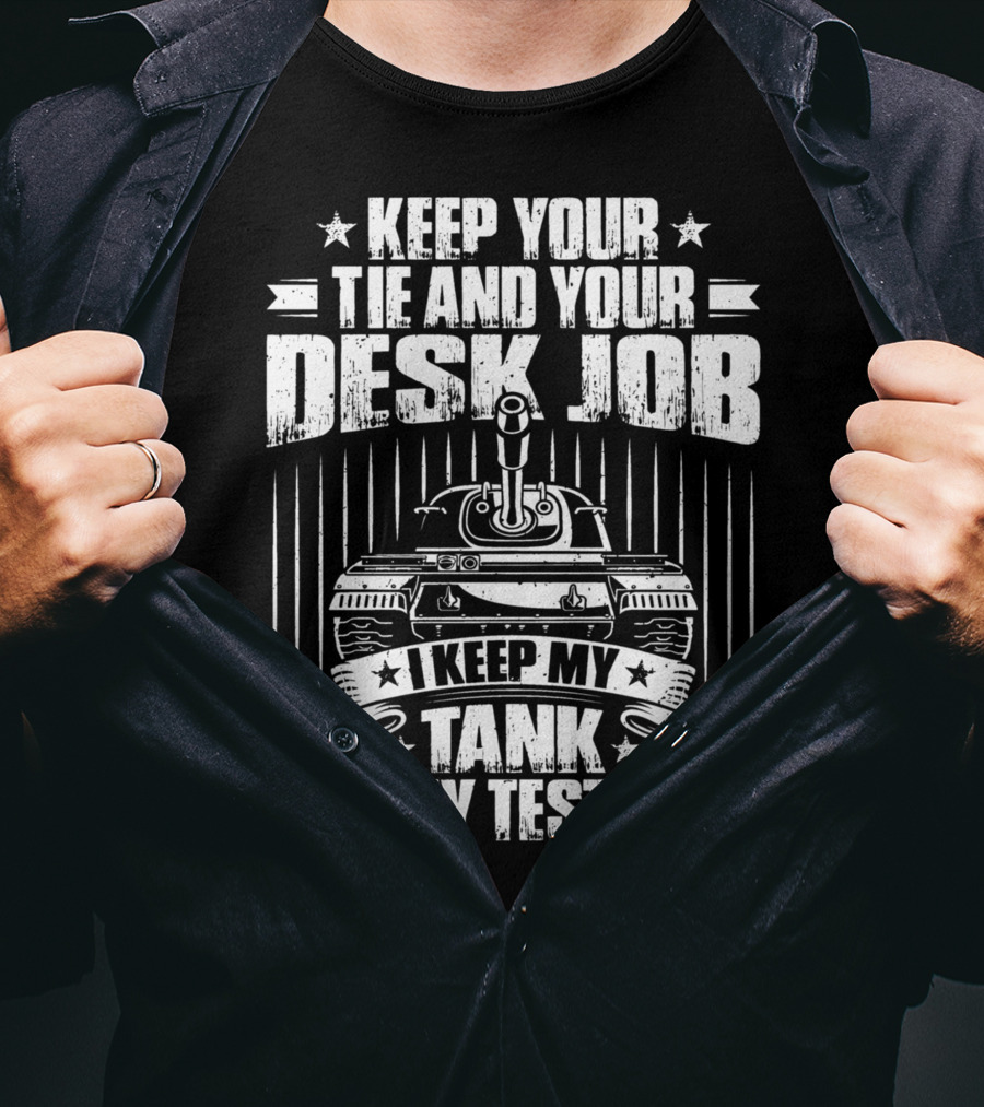 Keep Your Tie And Your Desk Job I Keep My Tank And My Testicles T-Shirt
