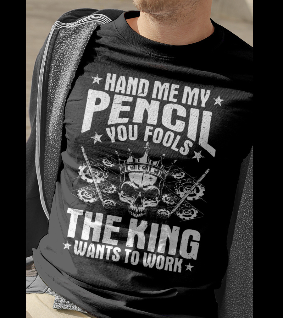 Hand Me My Pencil You Fools The King Wants To Work Drafter Draughtsman Draftsman Technical Drawer T-Shirt